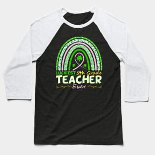 Funny St Patrick's Day Rainbow Gift Luckiest 5th Grade Teacher Ever Baseball T-Shirt